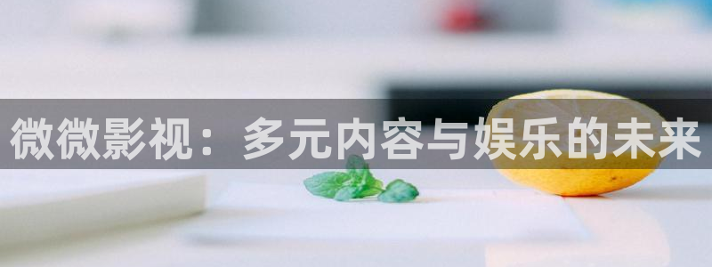 九七影院 网：微微影视：多元内容与娱乐的未来