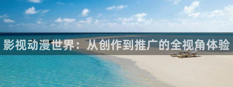 九七电视剧影院免费高清版：影视动漫世界：从创作到推广的全视角体验